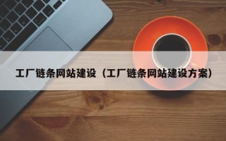 东莞工厂链条网站建设（工厂链条网站建设方案）