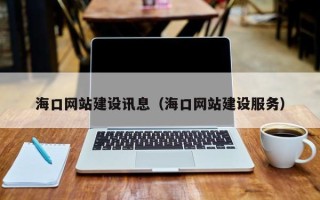 东莞海口网站建设讯息（海口网站建设服务）